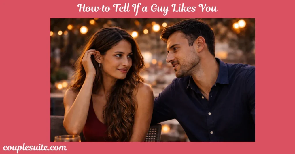 How to Tell If a Guy Likes You and What His Actions Mean