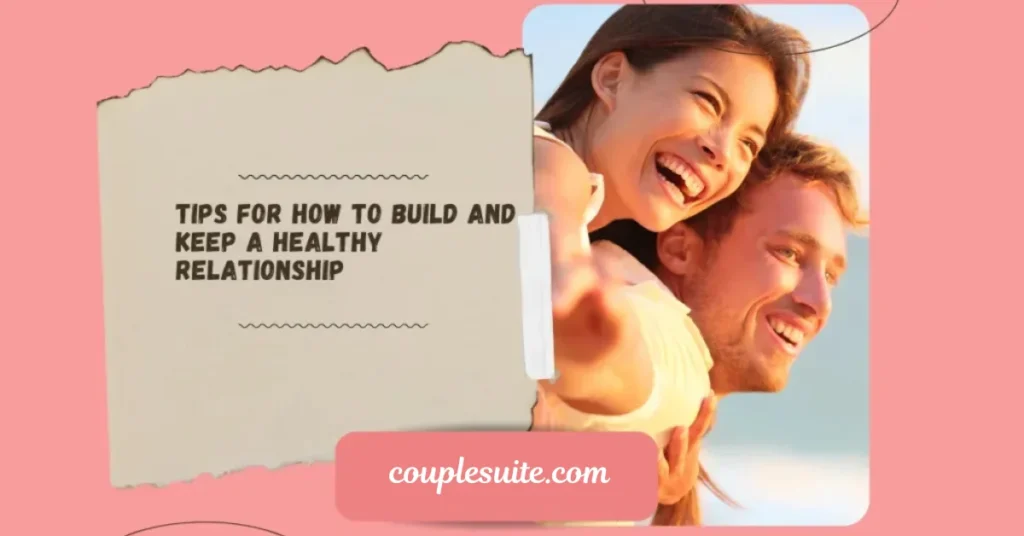 Tips For How to Build and Keep a Healthy Relationship