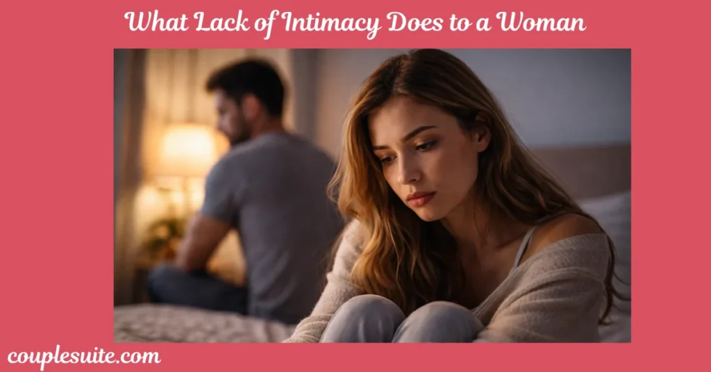 What Lack of Intimacy Does to a Woman Emotional, Mental and Relationship Effects